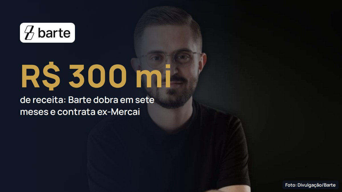 Barte, que dobrou a receita para R$ 300 milhões em sete meses, contrata ex-cofundador da Mercai como diretor de estratégia