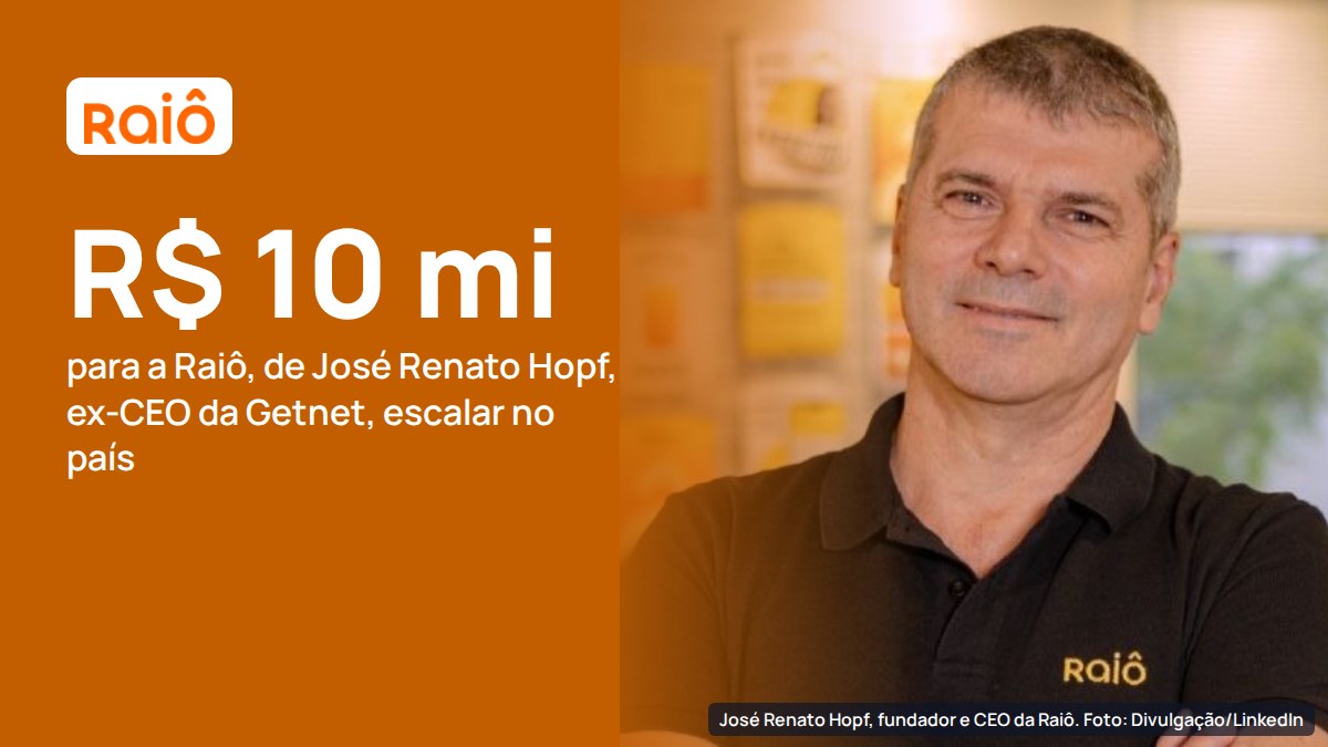 Raiô, de José Renato Hopf, ex-CEO da Getnet, parte para a expansão nacional com R$ 10 milhões de Provence e Upload
